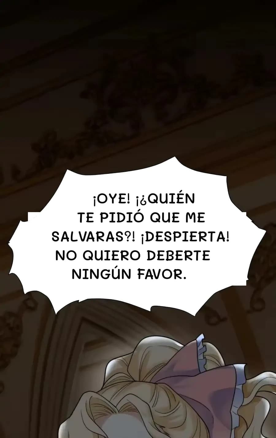 ¡Oye! ¡¿Quién te pidió que me salvaras?! ¡Despierta! No quiero deberte ningún favor.