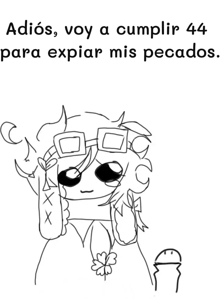 Adiós, voy a cumplir 44 para expiar mis pecados.