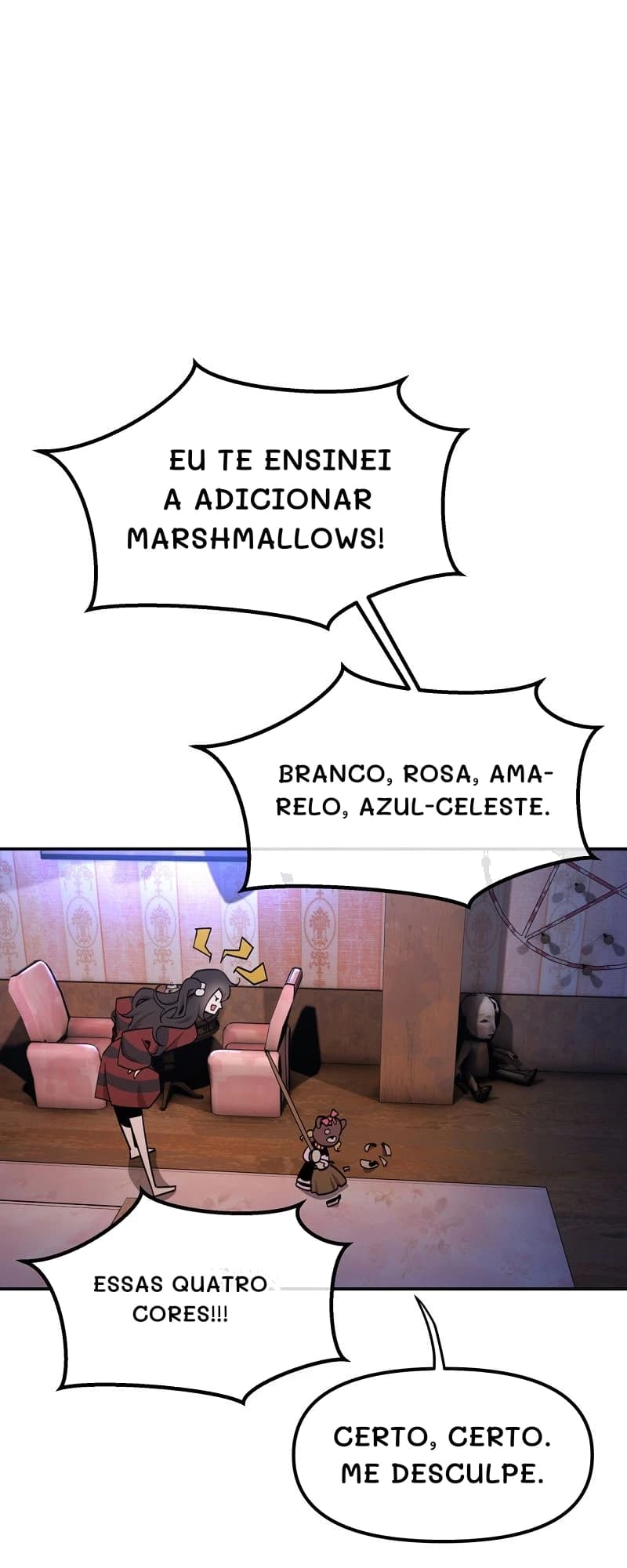 Eu te ensinei a adicionar marshmallows!
Branco, rosa, amarelo, azul-celeste.
Essas quatro cores!!!
Certo, certo. Me desculpe.