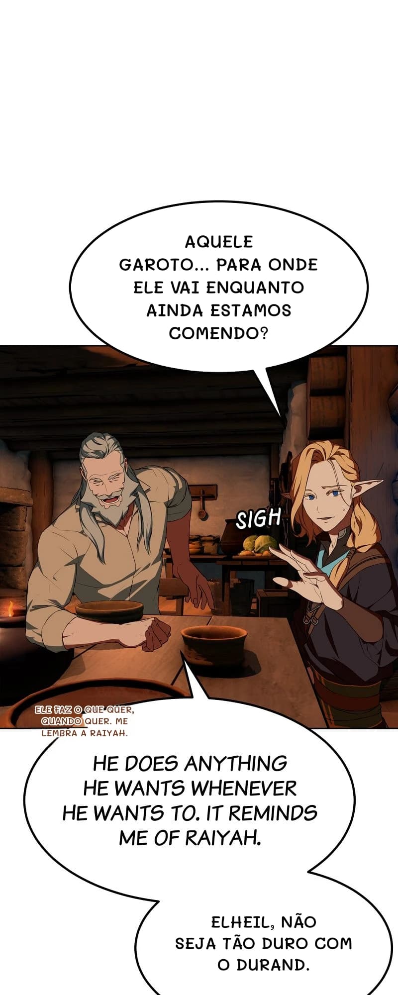 Aquele garoto... Para onde ele vai enquanto ainda estamos comendo?
Ele faz o que quer, quando quer. Me lembra a Raiyah.
Elheil, não seja tão duro com o Durand.