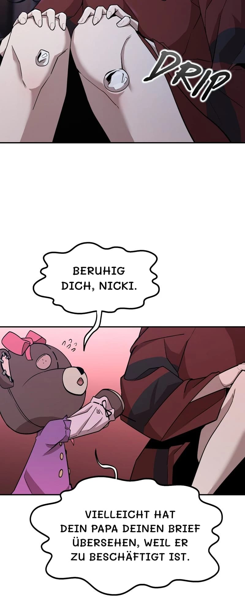 Beruhig dich, Nicki.
Vielleicht hat dein Papa deinen Brief übersehen, weil er zu beschäftigt ist.