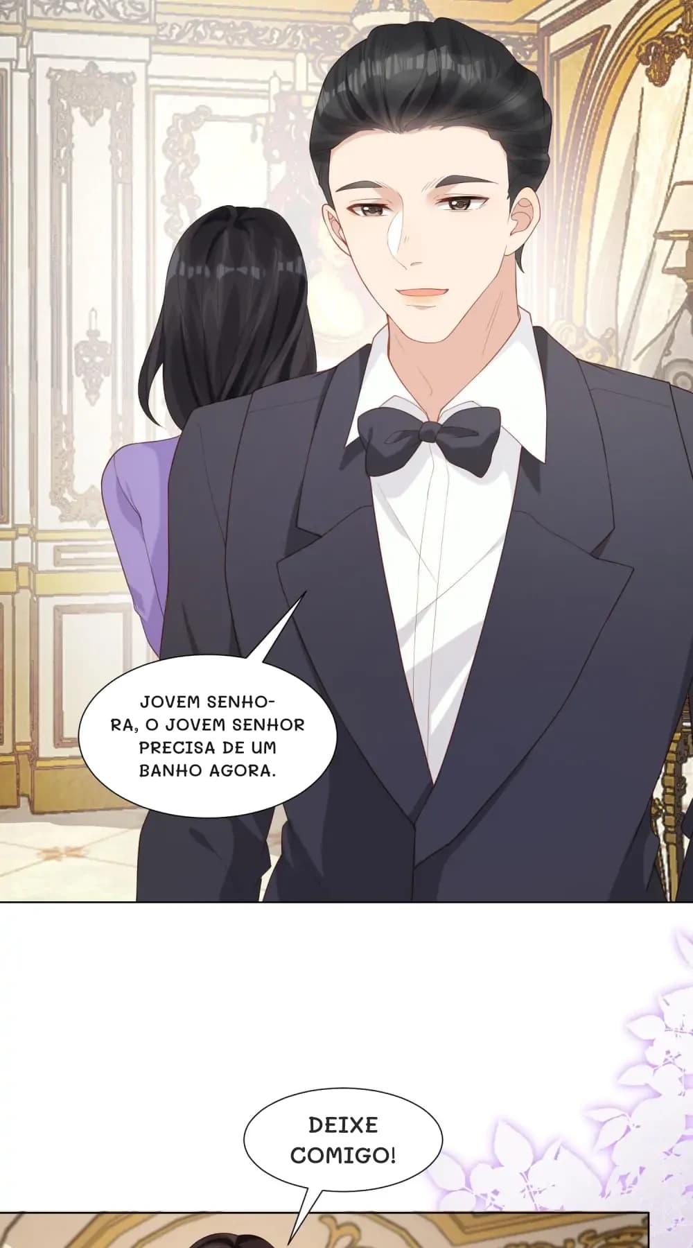 Jovem senhora, o jovem senhor precisa de um banho agora.
Deixe comigo!