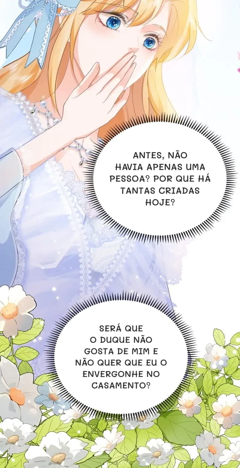 Antes, não havia apenas uma pessoa? Por que há tantas criadas hoje?
Será que o Duque não gosta de mim e não quer que eu o envergonhe no casamento?