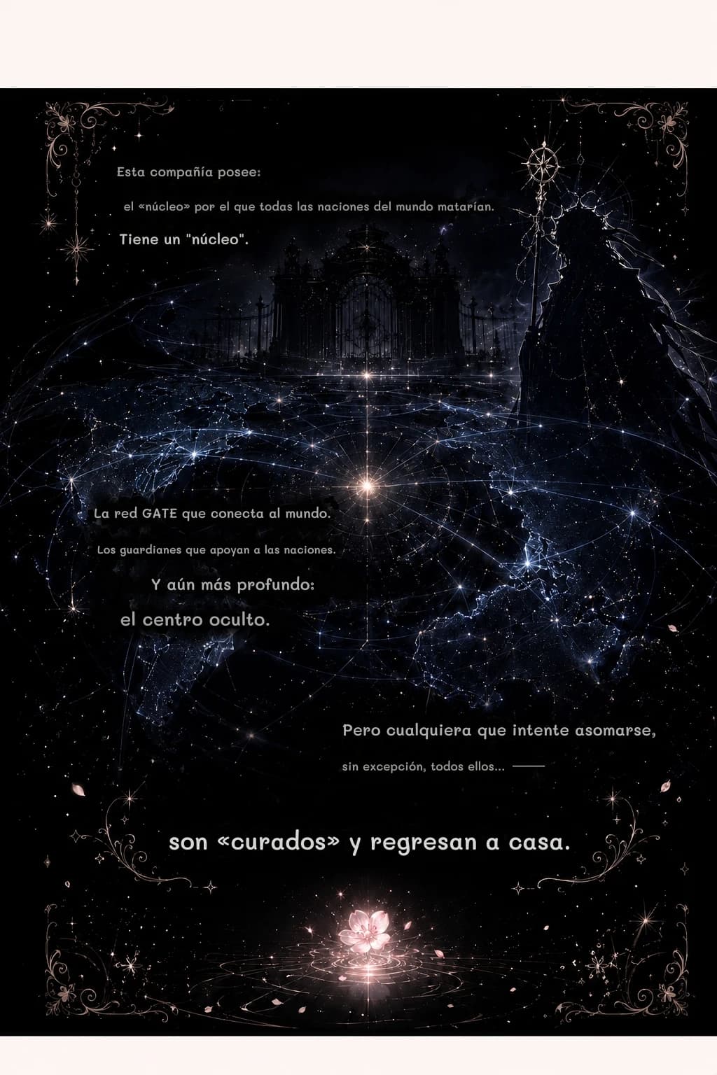 Esta compañía posee:
el «núcleo» por el que todas las naciones del mundo matarían.
Tiene un "núcleo".
La red GATE que conecta al mundo.
Los guardianes que apoyan a las naciones.
Y aún más profundo:
el centro oculto.
Pero cualquiera que intente asomarse,
sin excepción, todos ellos...
son ​​«curados» y regresan a casa.