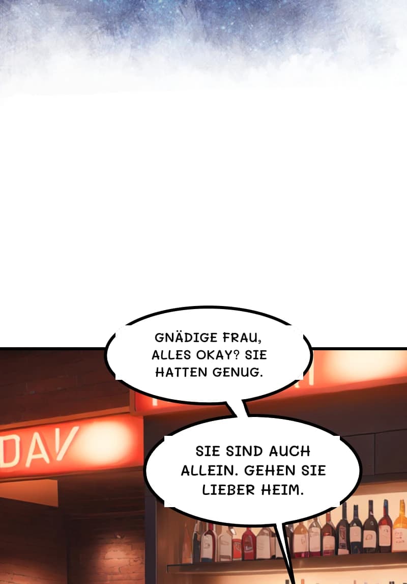 GNÄDIGE FRAU, ALLES OKAY? SIE HATTEN GENUG.
Sie sind auch allein. Gehen Sie lieber heim.