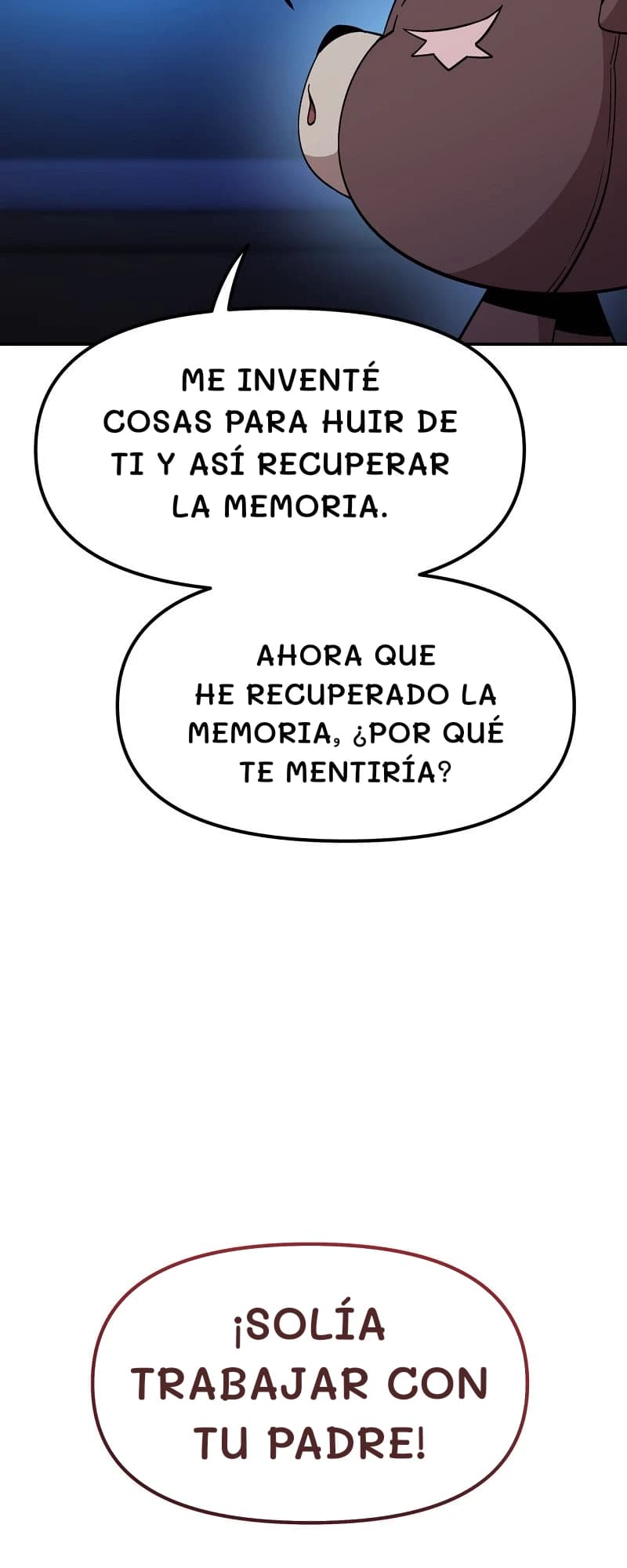 Me inventé cosas para huir de ti y así recuperar la memoria.
Ahora que he recuperado la memoria, ¿por qué te mentiría?
¡Solía ​​trabajar con tu padre!