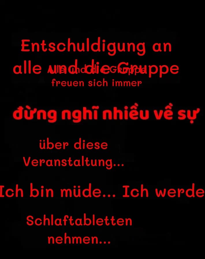 Entschuldigung an alle und die Gruppe
Alle und die Gruppe freuen sich immer
über diese Veranstaltung...
Ich bin müde... Ich werde
Schlaftabletten nehmen...