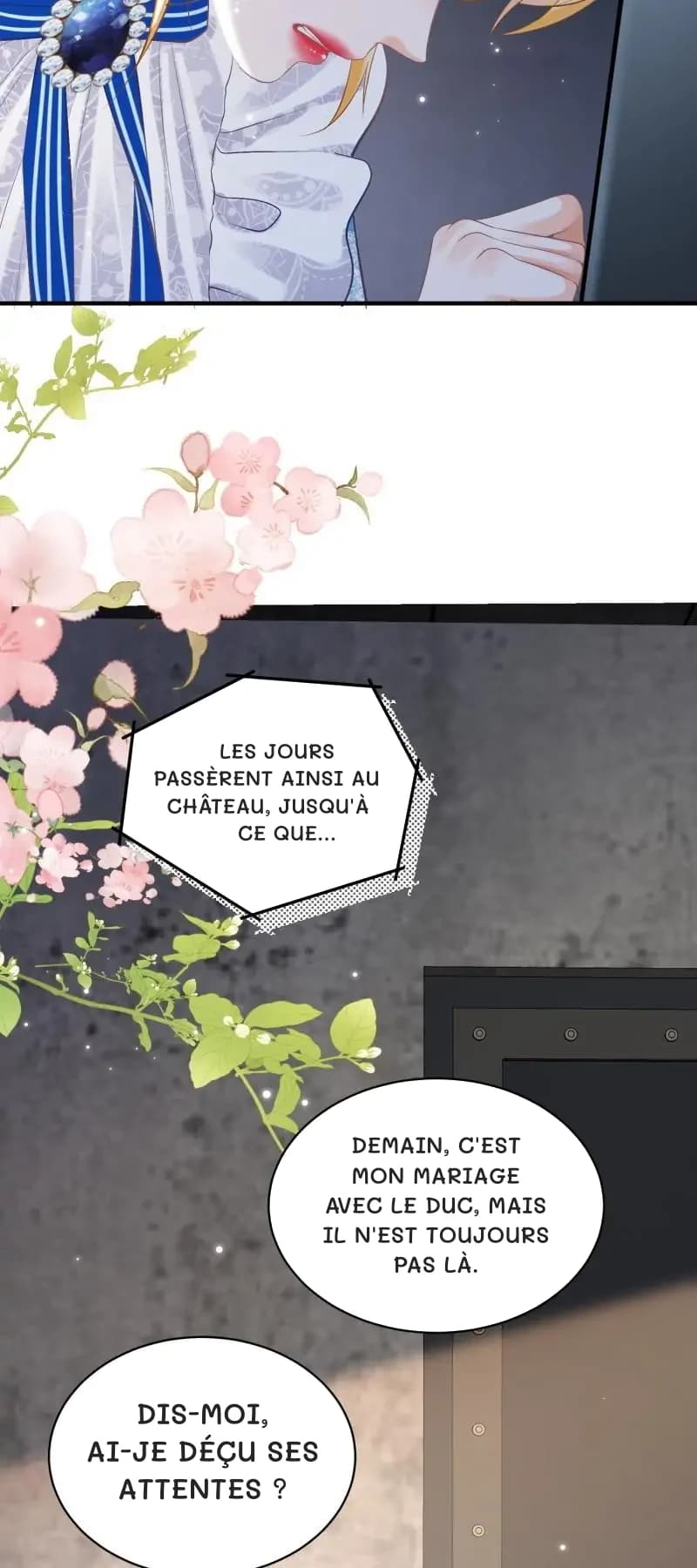 Les jours passèrent ainsi au château, jusqu'à ce que…
Demain, c'est mon mariage avec le duc, mais il n'est toujours pas là.
Dis-moi, ai-je déçu ses attentes ?
