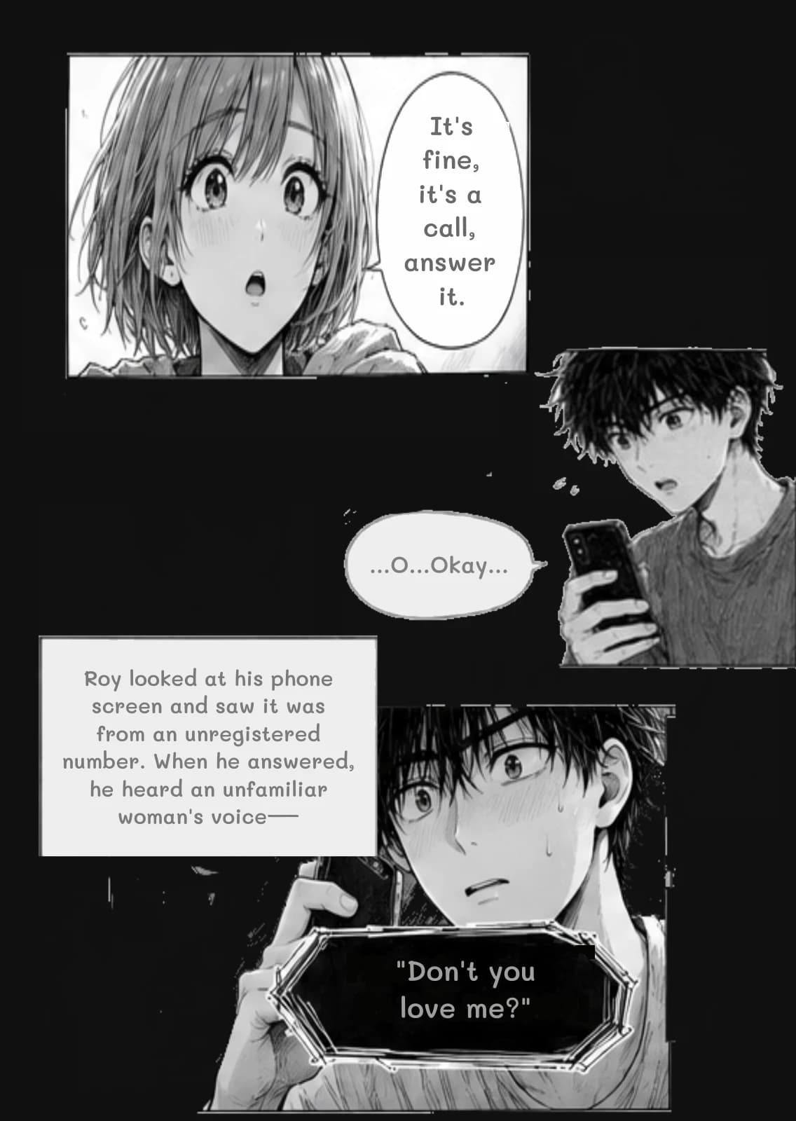 It's fine, it's a call, answer it.
...O...Okay...
Roy looked at his phone screen and saw it was from an unregistered number. When he answered, he heard an unfamiliar woman's voice—
"Don't you love me?"