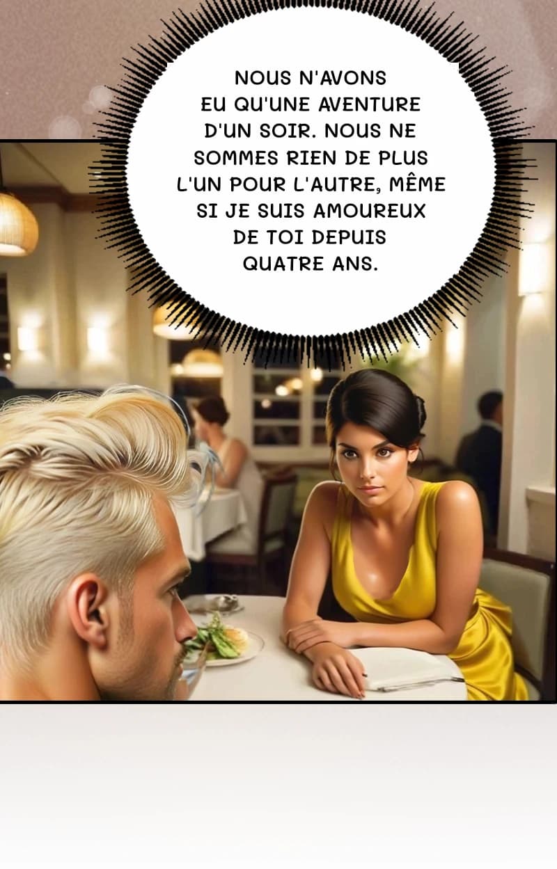 Nous n'avons eu qu'une aventure d'un soir. Nous ne sommes rien de plus l'un pour l'autre, même si je suis amoureux de toi depuis quatre ans.