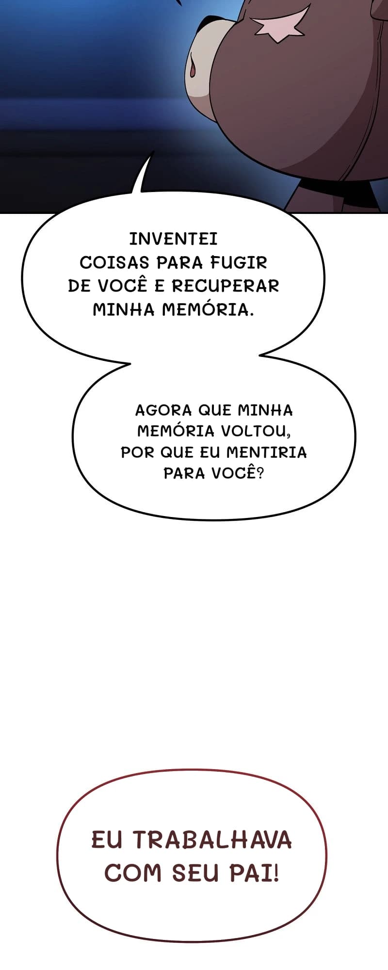 Inventei coisas para fugir de você e recuperar minha memória.
Agora que minha memória voltou, por que eu mentiria para você?
Eu trabalhava com seu pai!
