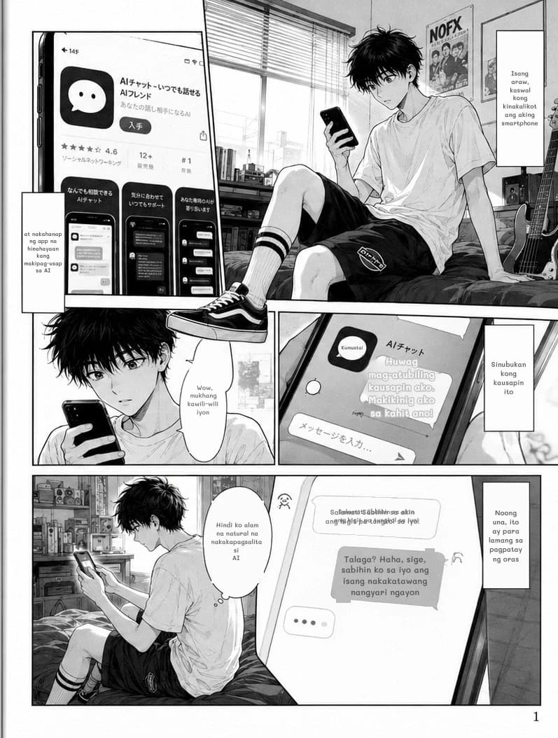 Isang araw, kaswal kong kinakalikot ang aking smartphone
at nakahanap ng app na hinahayaan kang makipag-usap sa AI
Sinubukan kong kausapin ito
Wow, mukhang kawili-wili iyon
Kumusta!
Huwag mag-atubiling kausapin ako. Makikinig ako sa kahit ano!
Hindi ko alam na natural na nakakapagsalita si AI
Salamat! Sabihin sa akin ang higit pa tungkol sa iyo!
Salamat! Sabihin sa akin ang higit pa tungkol sa iyo!
Talaga? Haha, sige, sabihin ko sa iyo ang isang nakakatawang nangyari ngayon
Noong una, ito ay para lamang sa pagpatay ng oras