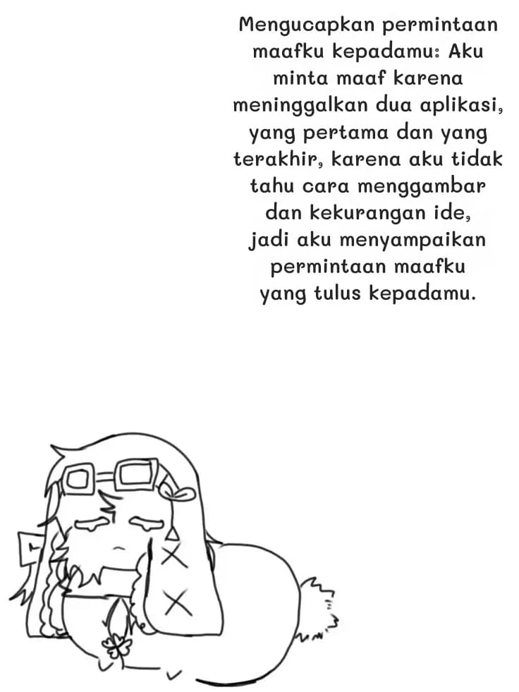 Mengucapkan permintaan maafku kepadamu: Aku minta maaf karena meninggalkan dua aplikasi, yang pertama dan yang terakhir, karena aku tidak tahu cara menggambar dan kekurangan ide, jadi aku menyampaikan permintaan maafku yang tulus kepadamu.