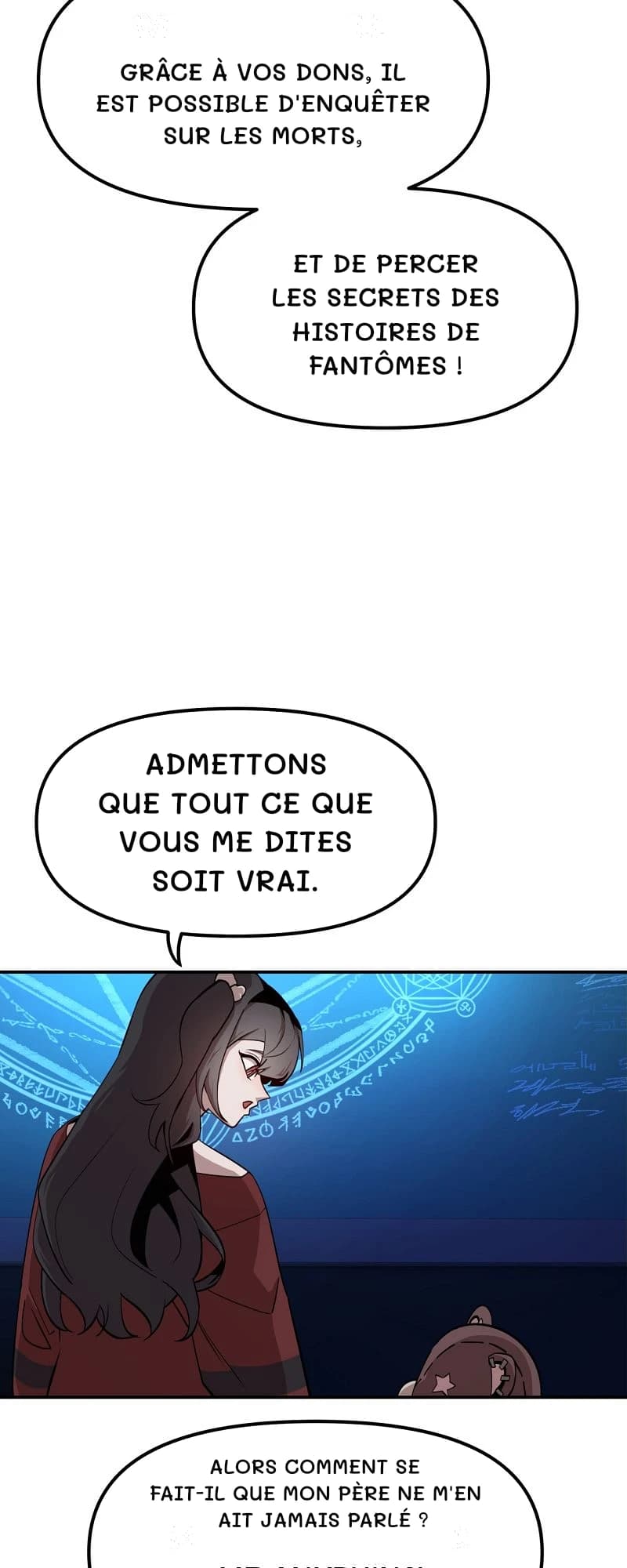 Grâce à vos dons, il est possible d'enquêter sur les morts,
et de percer les secrets des histoires de fantômes !
Admettons que tout ce que vous me dites soit vrai.
Alors comment se fait-il que mon père ne m'en ait jamais parlé ?