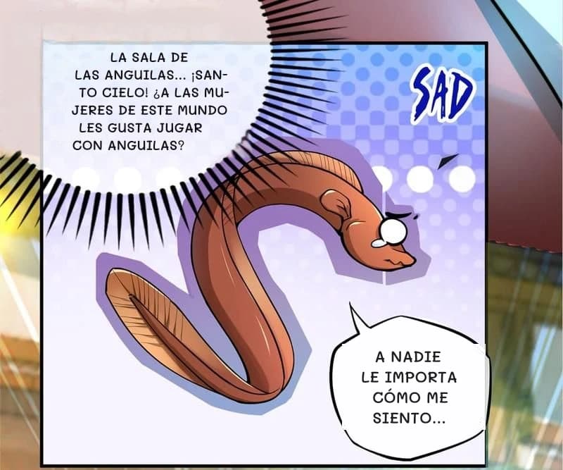 La sala de las anguilas... ¡Santo cielo! ¿A las mujeres de este mundo les gusta jugar con anguilas?
A nadie le importa cómo me siento...