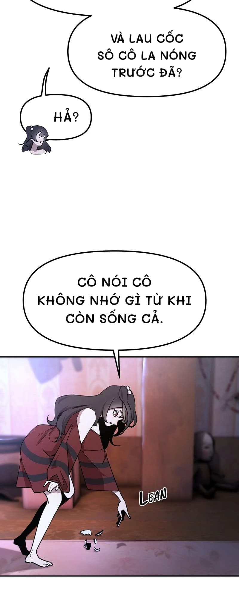 Và lau cốc sô cô la nóng trước đã?
Hả?
Cô nói cô không nhớ gì từ khi còn sống cả.