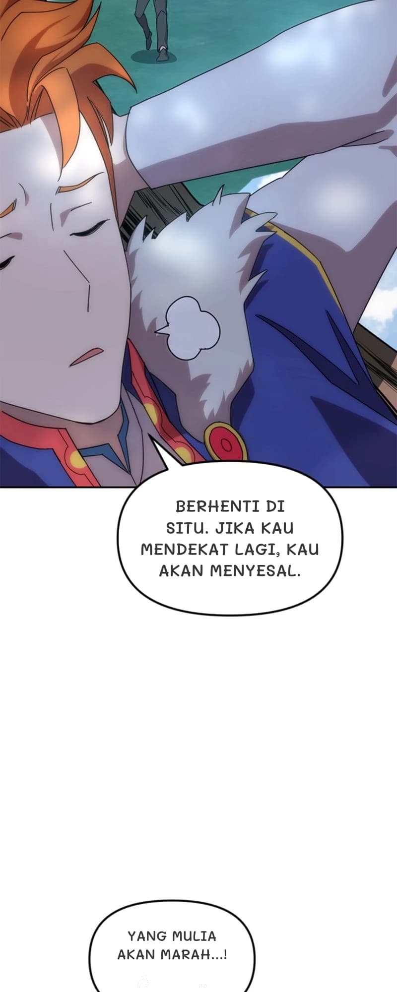 Berhenti di situ. Jika kau mendekat lagi, kau akan menyesal.
Yang Mulia akan marah...!