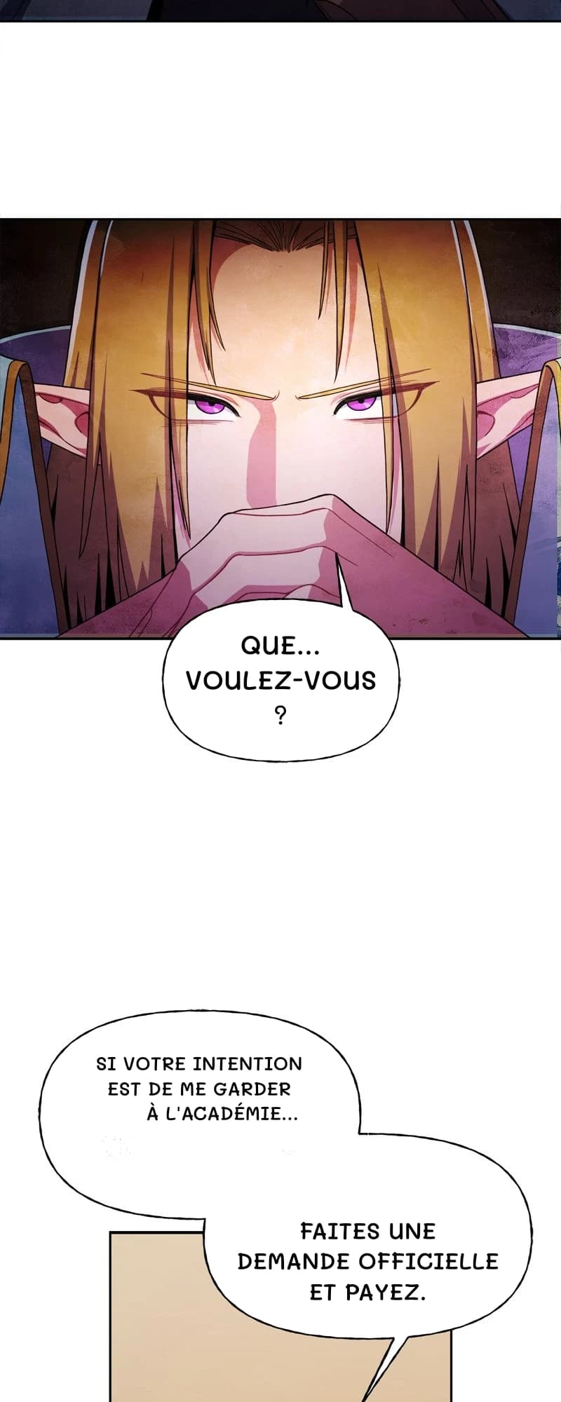 Que… voulez-vous ?
Si votre intention est de me garder à l'académie…
Faites une demande officielle et payez.