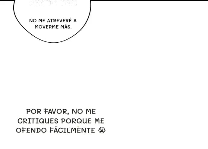 No me atreveré a moverme más.
Por favor, no me critiques porque me ofendo fácilmente 😭