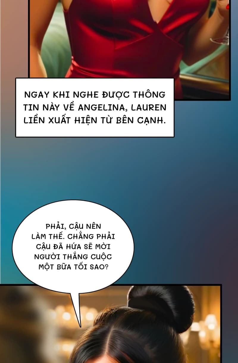 Ngay khi nghe được thông tin này về Angelina, Lauren liền xuất hiện từ bên cạnh.
Phải, cậu nên làm thế. Chẳng phải cậu đã hứa sẽ mời người thắng cuộc một bữa tối sao?