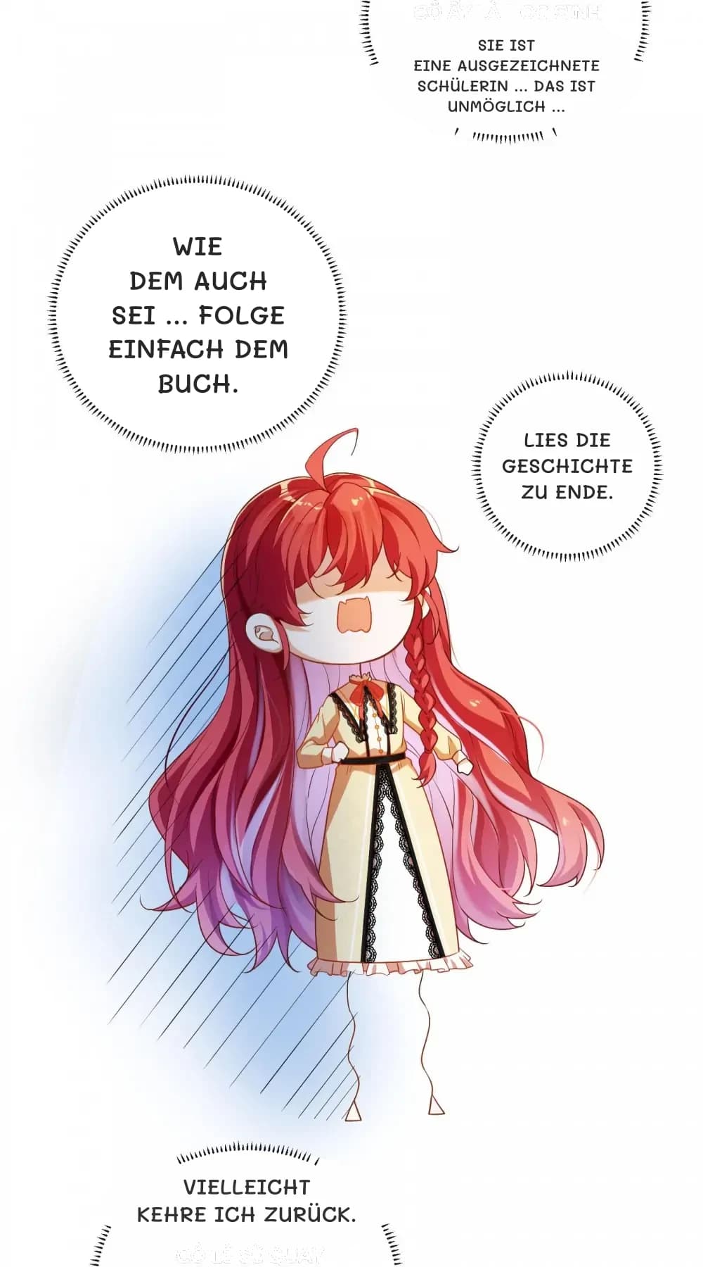 Sie ist eine ausgezeichnete Schülerin … Das ist unmöglich …
Wie dem auch sei … Folge einfach dem Buch.
Lies die Geschichte zu Ende.
Vielleicht kehre ich zurück.