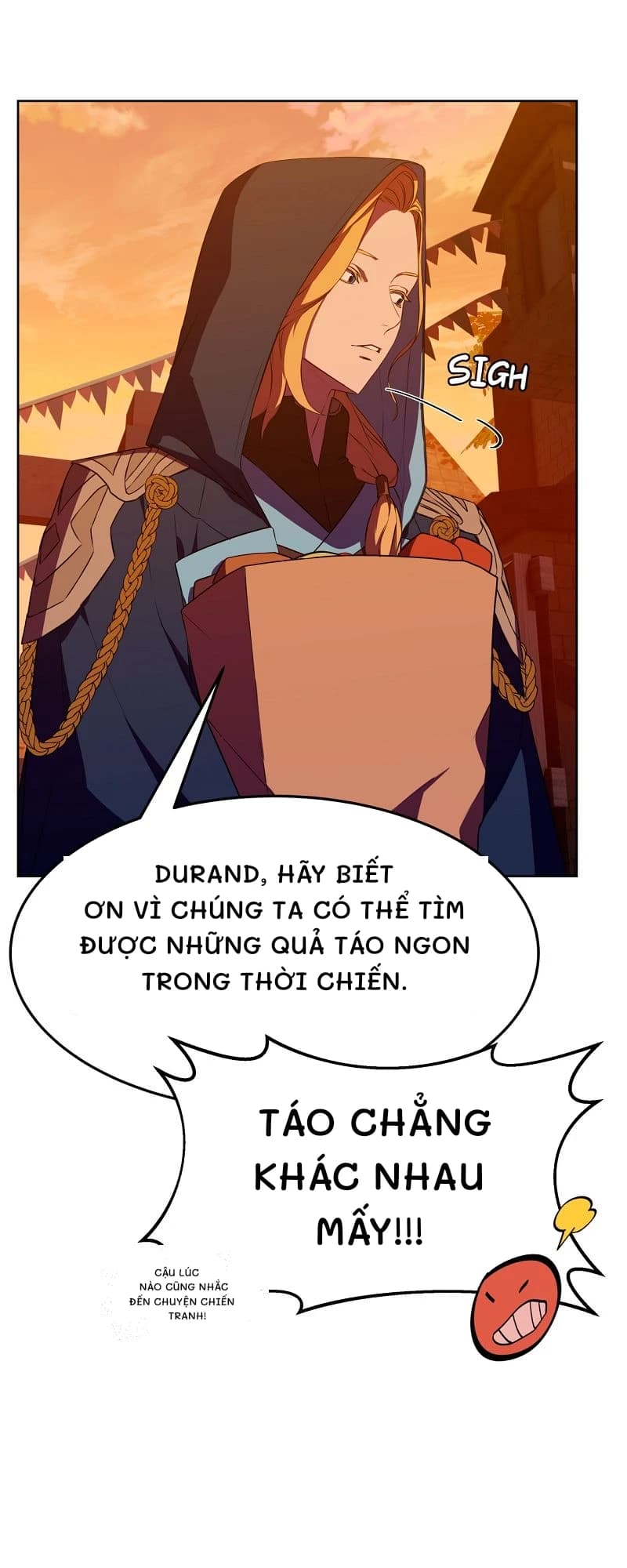 Durand, hãy biết ơn vì chúng ta có thể tìm được những quả táo ngon trong thời chiến.
Táo chẳng khác nhau mấy!!!
Cậu lúc nào cũng nhắc đến chuyện chiến tranh!