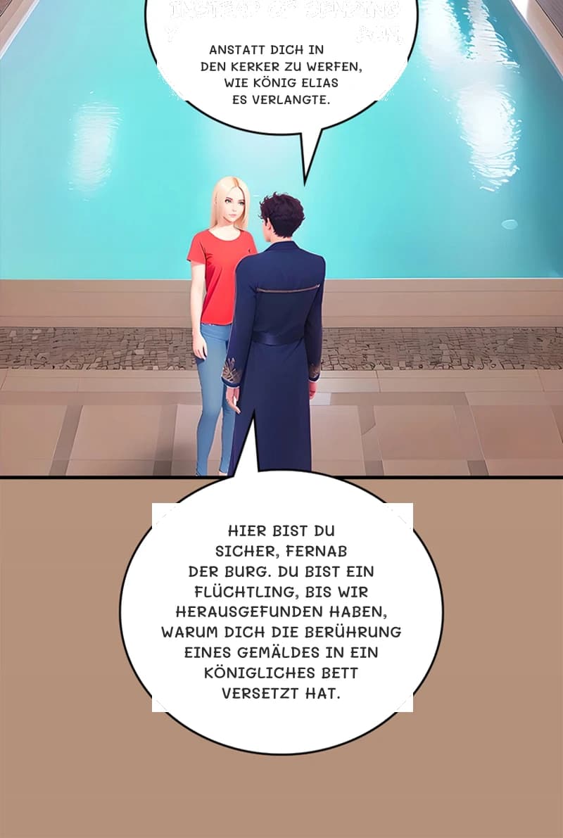 Anstatt dich in den Kerker zu werfen, wie König Elias es verlangte.
Hier bist du sicher, fernab der Burg. Du bist ein Flüchtling, bis wir herausgefunden haben, warum dich die Berührung eines Gemäldes in ein königliches Bett versetzt hat.