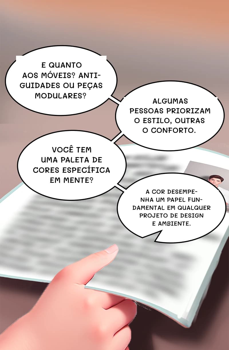 E quanto aos móveis? Antiguidades ou peças modulares?
Algumas pessoas priorizam o estilo, outras o conforto.
Você tem uma paleta de cores específica em mente?
A cor desempenha um papel fundamental em qualquer projeto de design e ambiente.