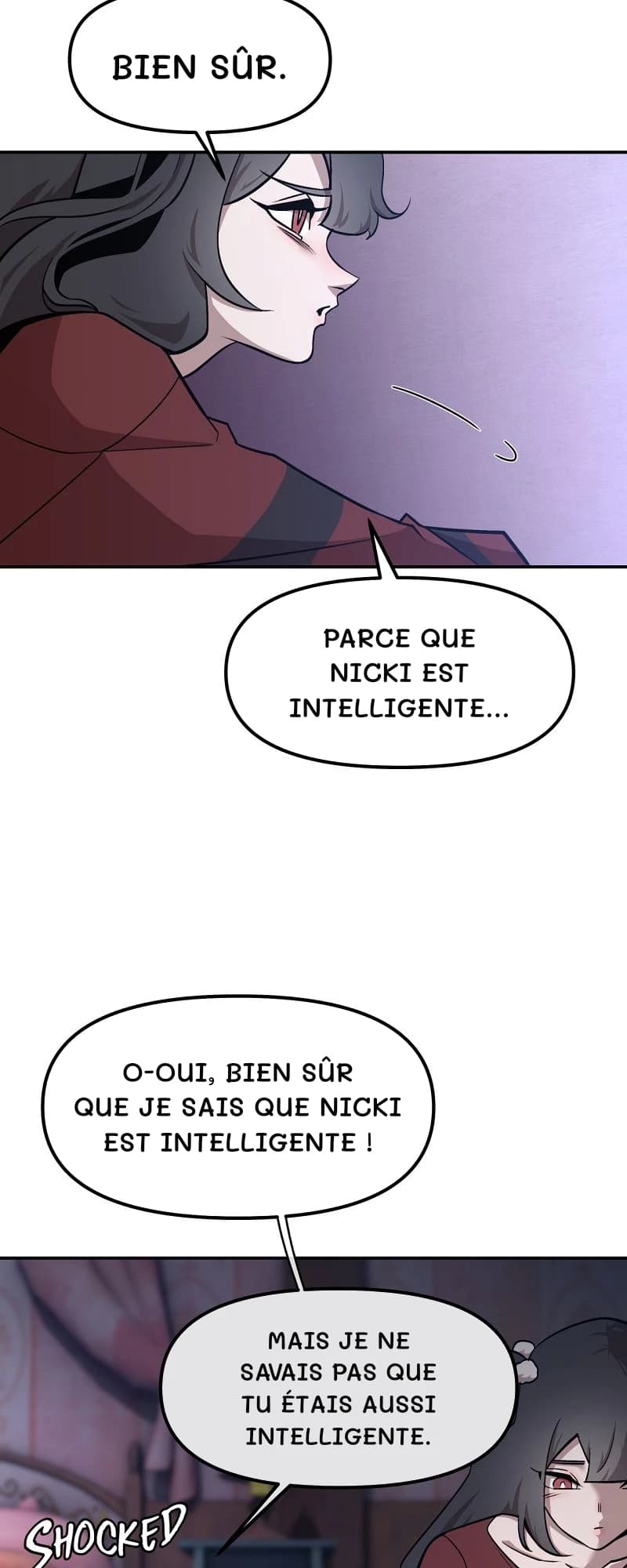 Bien sûr.
Parce que Nicki est intelligente…
O-oui, bien sûr que je sais que Nicki est intelligente !
Mais je ne savais pas que tu étais aussi intelligente.