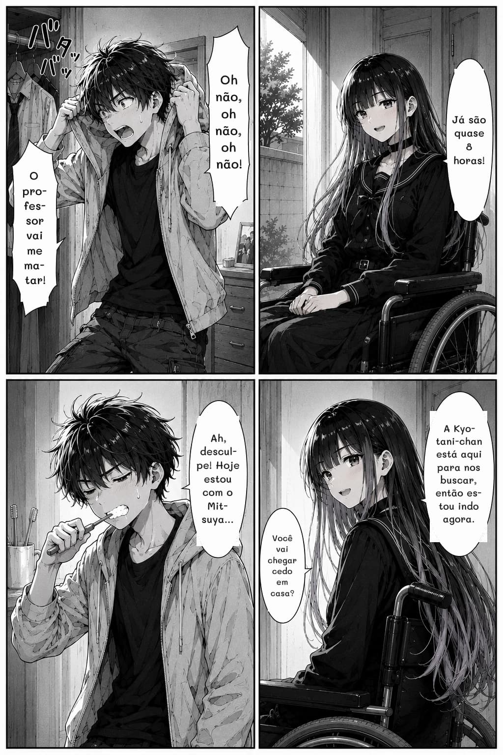 Oh não, oh não, oh não!
O professor vai me matar!
Já são quase 8 horas!
Ah, desculpe! Hoje estou com o Mitsuya...
A Kyotani-chan está aqui para nos buscar, então estou indo agora.
Você vai chegar cedo em casa?