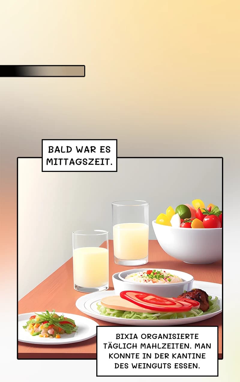 Bald war es Mittagszeit.
Bixia organisierte täglich Mahlzeiten. Man konnte in der Kantine des Weinguts essen.