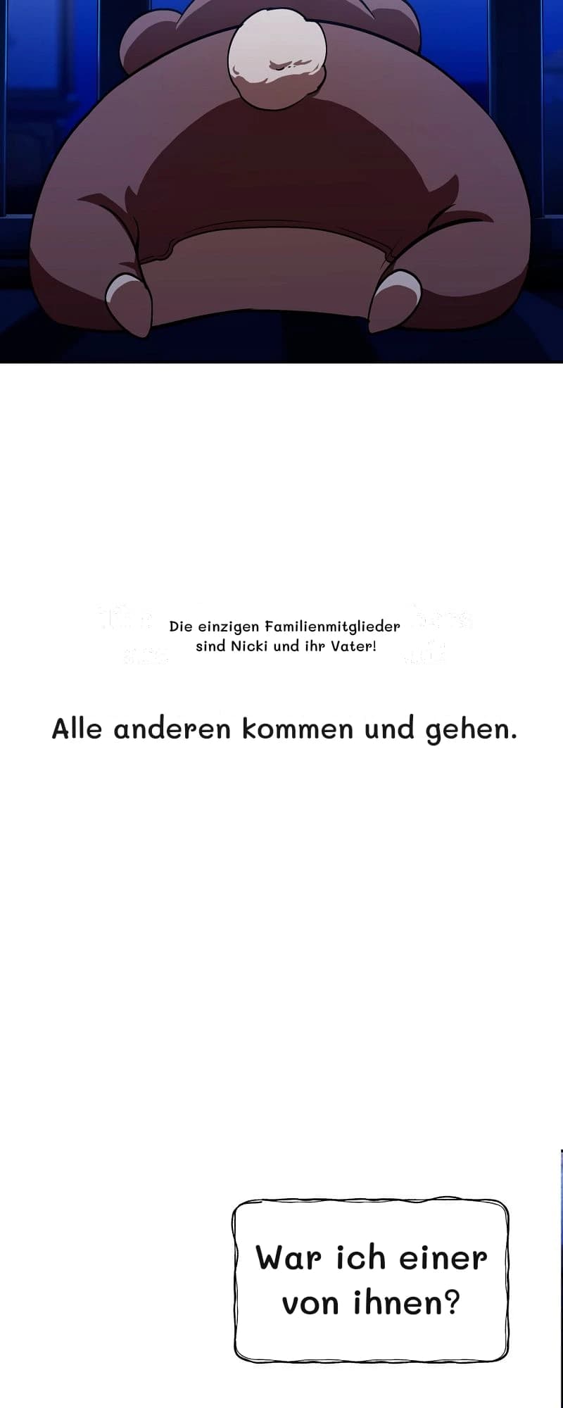 Die einzigen Familienmitglieder sind Nicki und ihr Vater!
Alle anderen kommen und gehen.
War ich einer von ihnen?