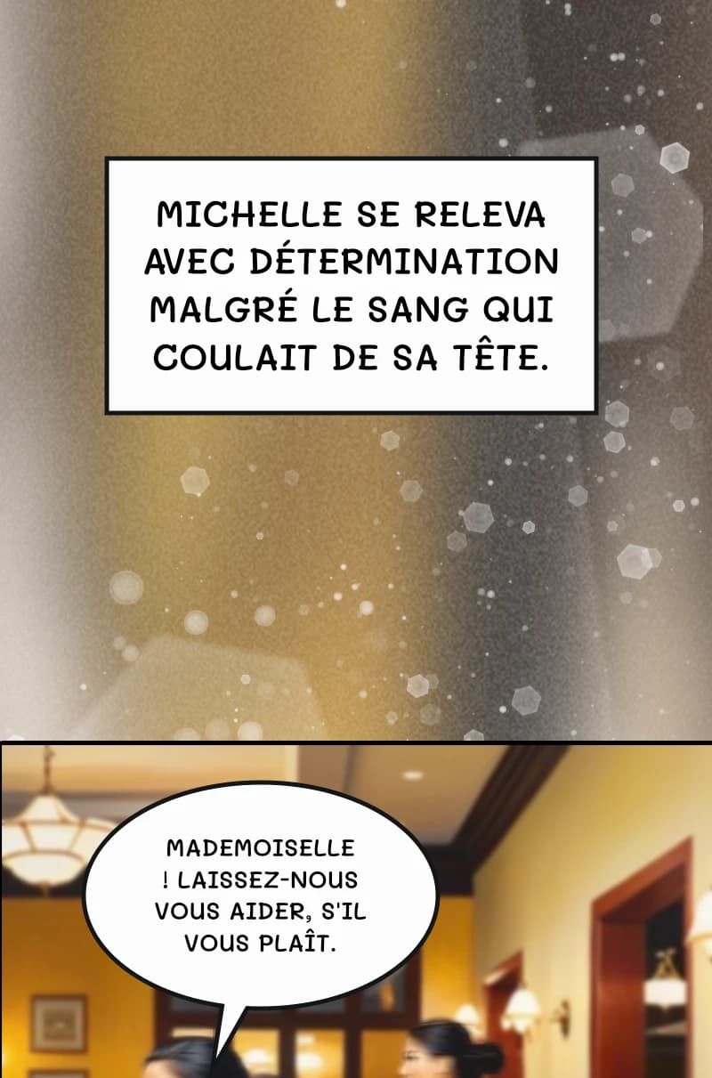 Michelle se releva avec détermination malgré le sang qui coulait de sa tête.
Mademoiselle ! Laissez-nous vous aider, s'il vous plaît.