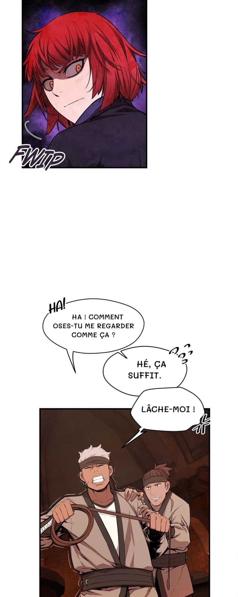 Ha ! Comment oses-tu me regarder comme ça ?
Hé, ça suffit.
Lâche-moi !
