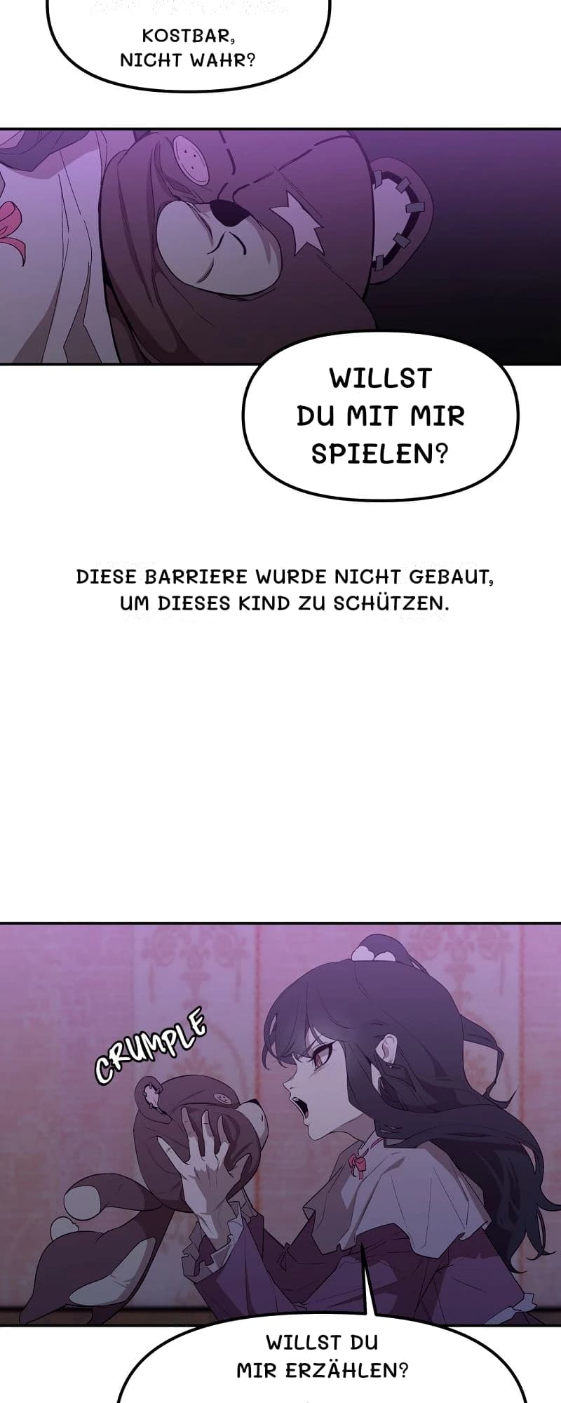 Kostbar, nicht wahr?
Willst du mit mir spielen?
Diese Barriere wurde nicht gebaut, um dieses Kind zu schützen.
Willst du mir erzählen?