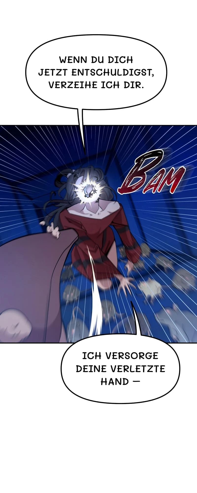 Wenn du dich jetzt entschuldigst, verzeihe ich dir.
Ich versorge deine verletzte Hand –