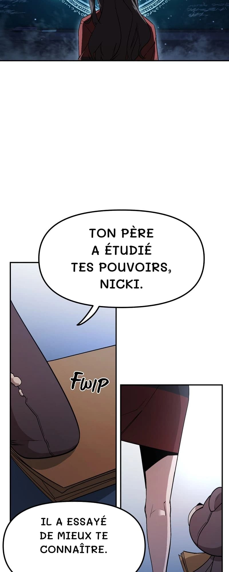 Ton père a étudié tes pouvoirs, Nicki.
Il a essayé de mieux te connaître.