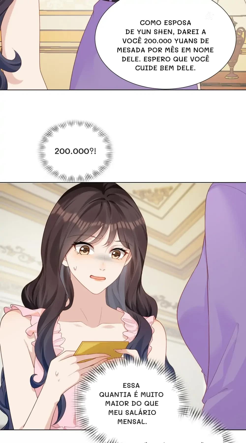 Como esposa de Yun Shen, darei a você 200.000 yuans de mesada por mês em nome dele. Espero que você cuide bem dele.
200.000?!
Essa quantia é muito maior do que meu salário mensal.