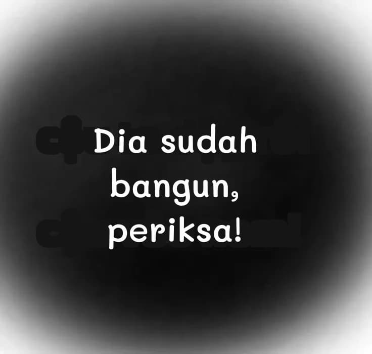 Dia sudah bangun, periksa!