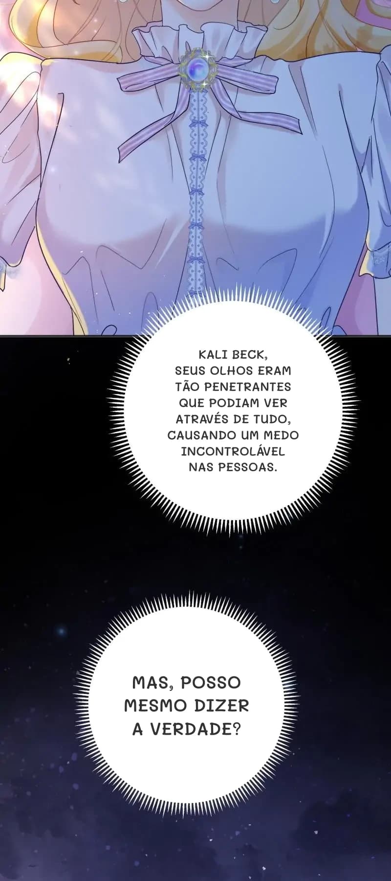 Kali Beck, seus olhos eram tão penetrantes que podiam ver através de tudo, causando um medo incontrolável nas pessoas.
Mas, posso mesmo dizer a verdade?