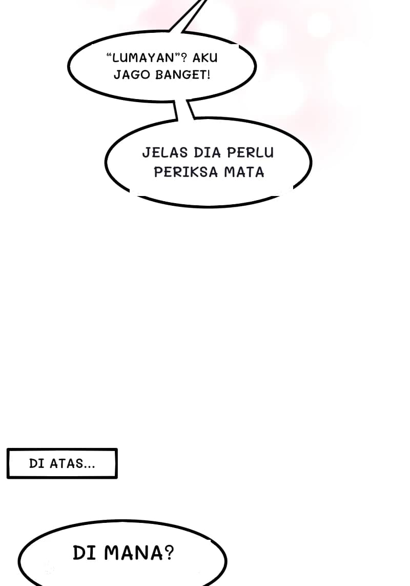 “LUMAYAN”? AKU JAGO BANGET!
JELAS DIA PERLU PERIKSA MATA
DI ATAS...
DI MANA?