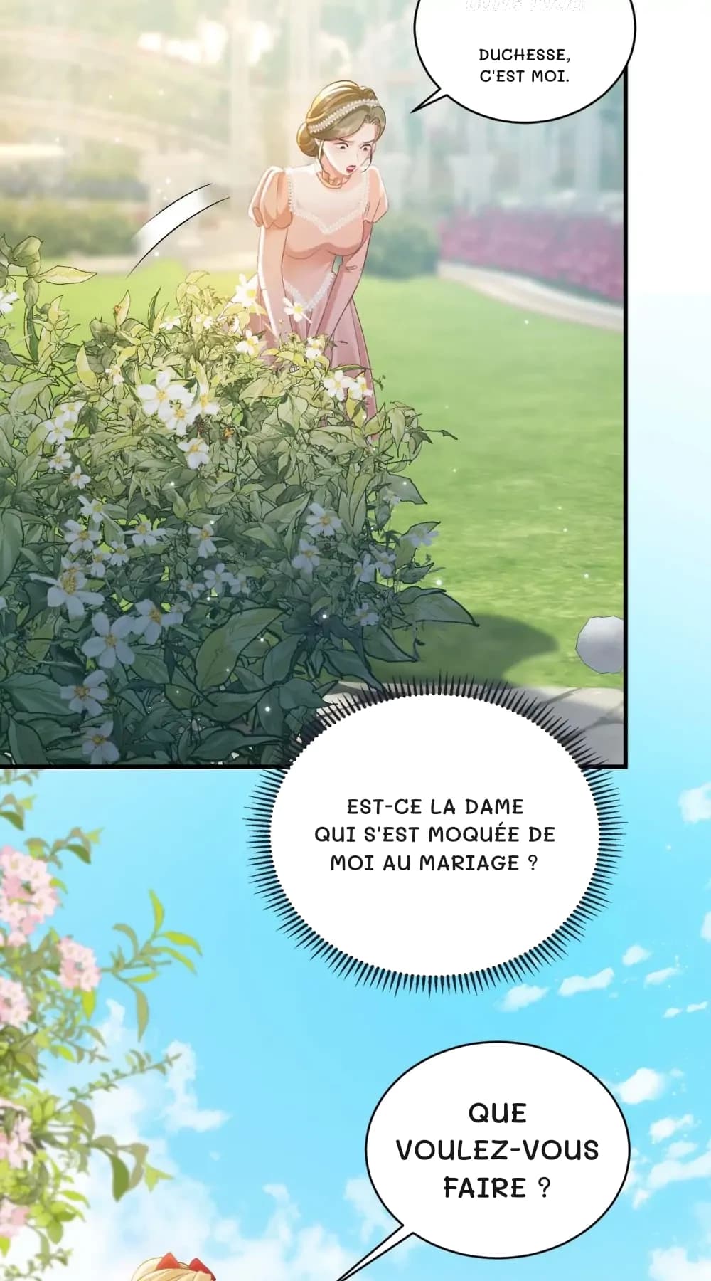 Duchesse, c'est moi.
Est-ce la dame qui s'est moquée de moi au mariage ?
Que voulez-vous faire ?