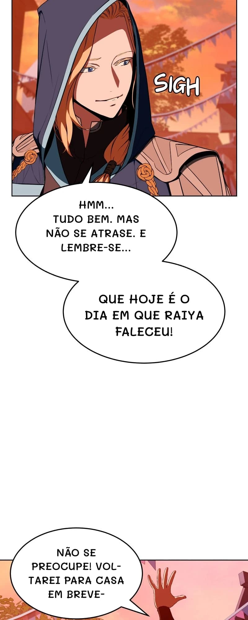 Hmm... Tudo bem. Mas não se atrase. E lembre-se...
Que hoje é o dia em que Raiya faleceu!
Não se preocupe! Voltarei para casa em breve-