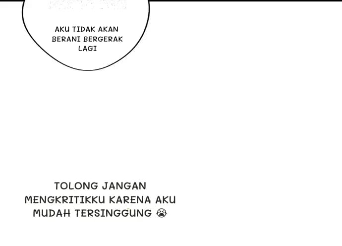 Aku tidak akan berani bergerak lagi
Tolong jangan mengkritikku karena aku mudah tersinggung 😭