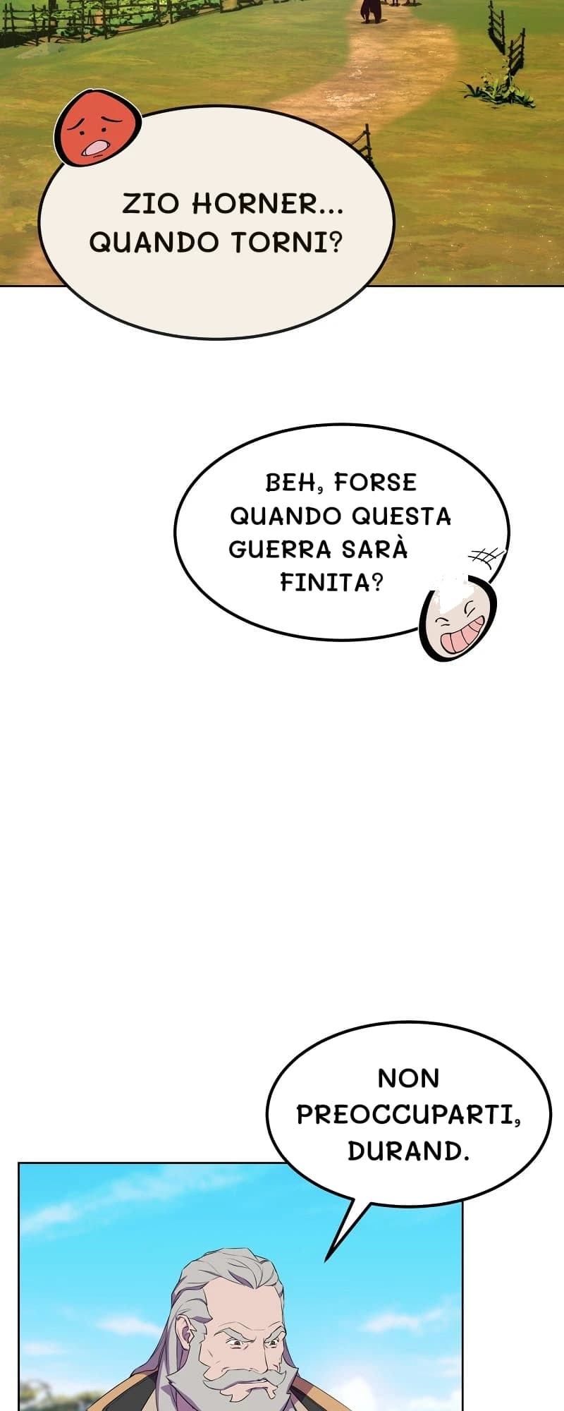 Zio Horner... Quando torni?
Beh, forse quando questa guerra sarà finita?
Non preoccuparti, Durand.