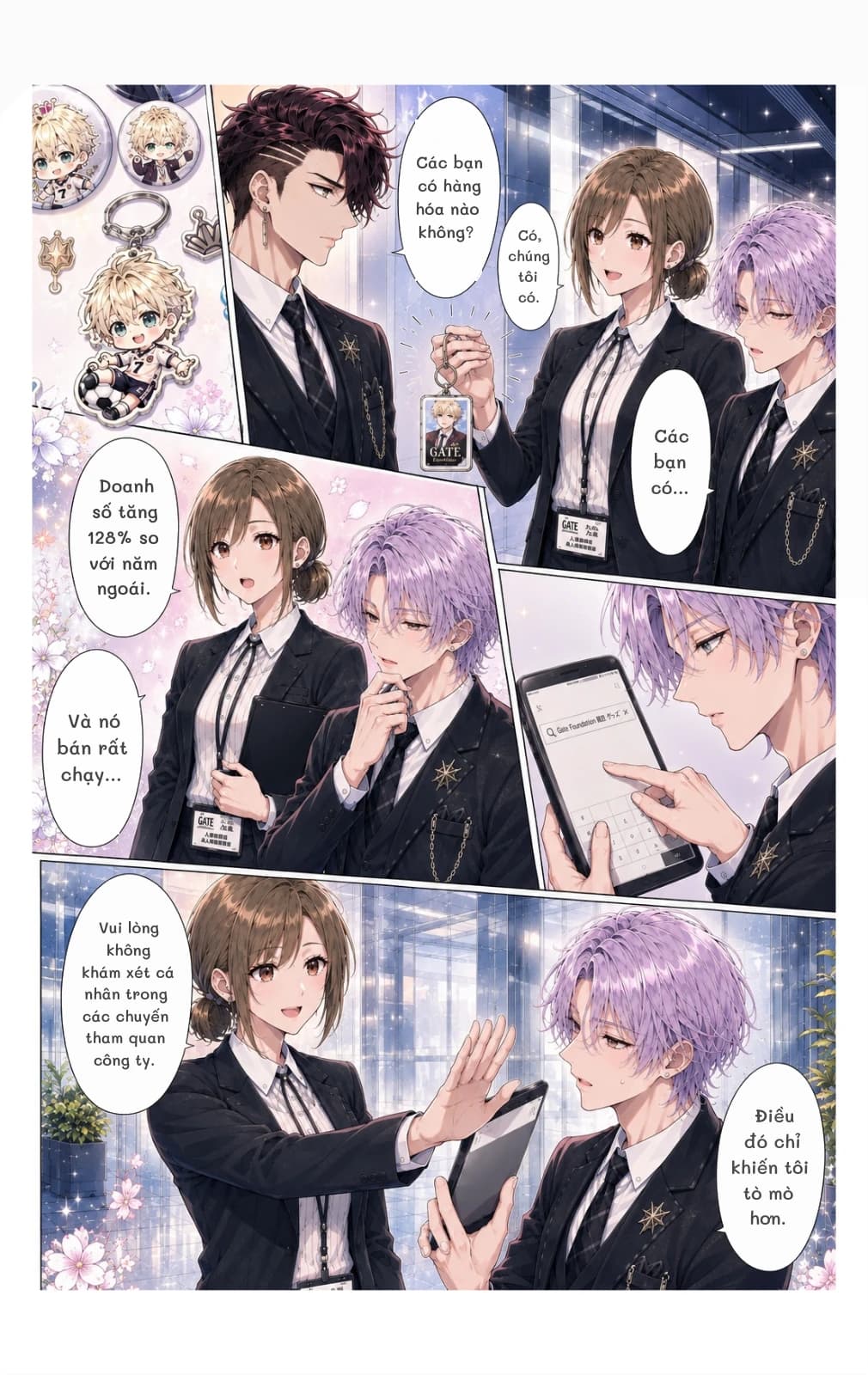Các bạn có hàng hóa nào không?
Có, chúng tôi có.
Các bạn có...
Doanh số tăng 128% so với năm ngoái.
Và nó bán rất chạy...
Vui lòng không khám xét cá nhân trong các chuyến tham quan công ty.
Điều đó chỉ khiến tôi tò mò hơn.