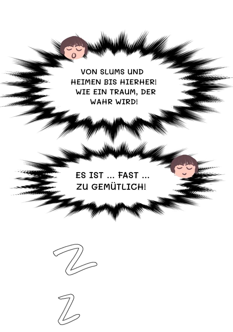 VON SLUMS UND HEIMEN BIS HIERHER! WIE EIN TRAUM, DER WAHR WIRD!
ES IST … FAST … ZU GEMÜTLICH!