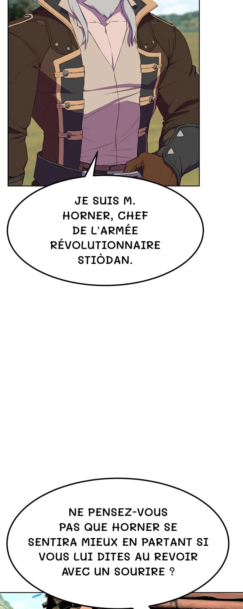 Je suis M. Horner, chef de l'armée révolutionnaire stiòdan.
Ne pensez-vous pas que Horner se sentira mieux en partant si vous lui dites au revoir avec un sourire ?