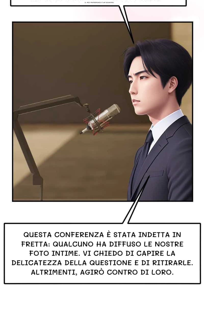 IL MIO MATRIMONIO È UN DISASTRO.
QUESTA CONFERENZA È STATA INDETTA IN FRETTA: QUALCUNO HA DIFFUSO LE NOSTRE FOTO INTIME. VI CHIEDO DI CAPIRE LA DELICATEZZA DELLA QUESTIONE E DI RITIRARLE. ALTRIMENTI, AGIRÒ CONTRO DI LORO.