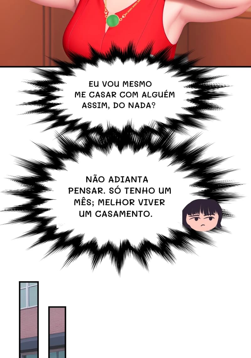 EU VOU MESMO ME CASAR COM ALGUÉM ASSIM, DO NADA?
NÃO ADIANTA PENSAR. SÓ TENHO UM MÊS; MELHOR VIVER UM CASAMENTO.